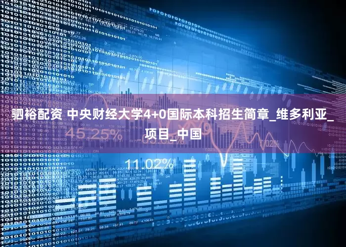 驷裕配资 中央财经大学4+0国际本科招生简章_维多利亚_项目_中国