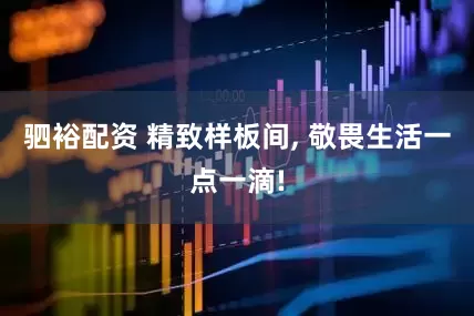 驷裕配资 精致样板间, 敬畏生活一点一滴!