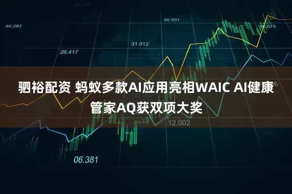 驷裕配资 蚂蚁多款AI应用亮相WAIC AI健康管家AQ获双项大奖